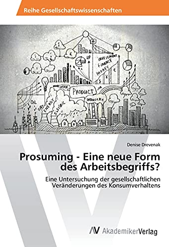 Prosuming - Eine neue Form des Arbeitsbegriffs?: Eine Untersuchung der gesellschaftlichen Veränderungen des Konsumverhaltens
