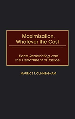 Maximization, Whatever the Cost: Race, Redistricting, and the Department of Justice