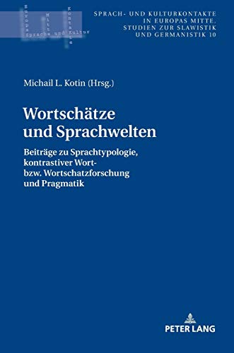 Wortschätze und Sprachwelten: Beiträge zu Sprachtypologie, kontrastiver Wort- bzw. Wortschatzforschung und Pragmatik (Sprach- und Kulturkontakte in ... zur Slawistik und Germanistik, Band 10)