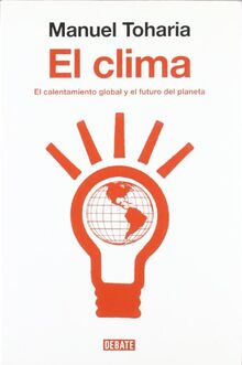 El clima : el calentamiento global y el futuro del planeta (ARENA ABIERTA, Band 18099)