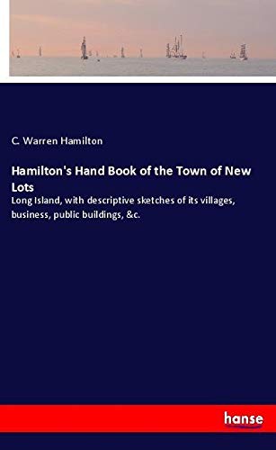 Hamilton's Hand Book of the Town of New Lots: Long Island, with descriptive sketches of its villages, business, public buildings, &c.