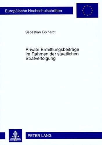 Private Ermittlungsbeiträge im Rahmen der staatlichen Strafverfolgung (Europäische Hochschulschriften / European University Studies / Publications Universitaires Européennes)