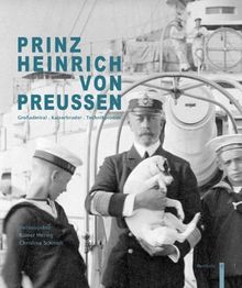 Prinz Heinrich von Preußen: Großadmiral . Kaiserbruder . Technikpionier