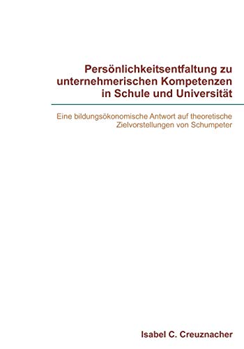 Persönlichkeitsentfaltung zu unternehmerischen Kompetenzen in Schule und Universität: Eine bildungsökonomische Antwort auf theoretische Zielvorstellungen von Schumpeter