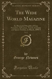 The Wide World Magazine, Vol. 2: An Illustrated Monthly of True Narrative; Adventure, Travel, Customs and Sport; October, to March, 1898-9 (Classic Re