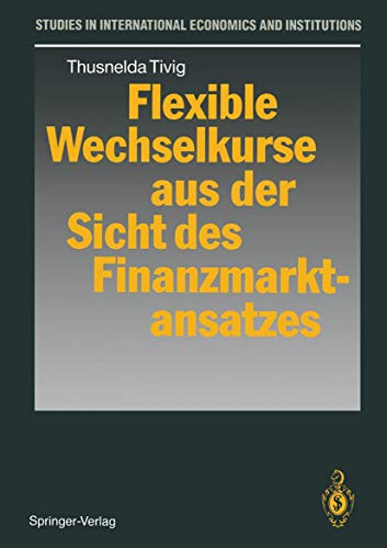 Flexible Wechselkurse aus der Sicht des Finanzmarktansatzes (Studies in International Economics and Institutions) (German Edition)