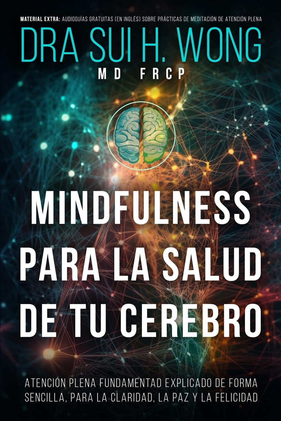 Mindfulness Para la Salud de tu Cerebro: Atención Plena Fundamentad Explicado de Forma Sencilla, para la Claridad, la Paz y la Felicidad