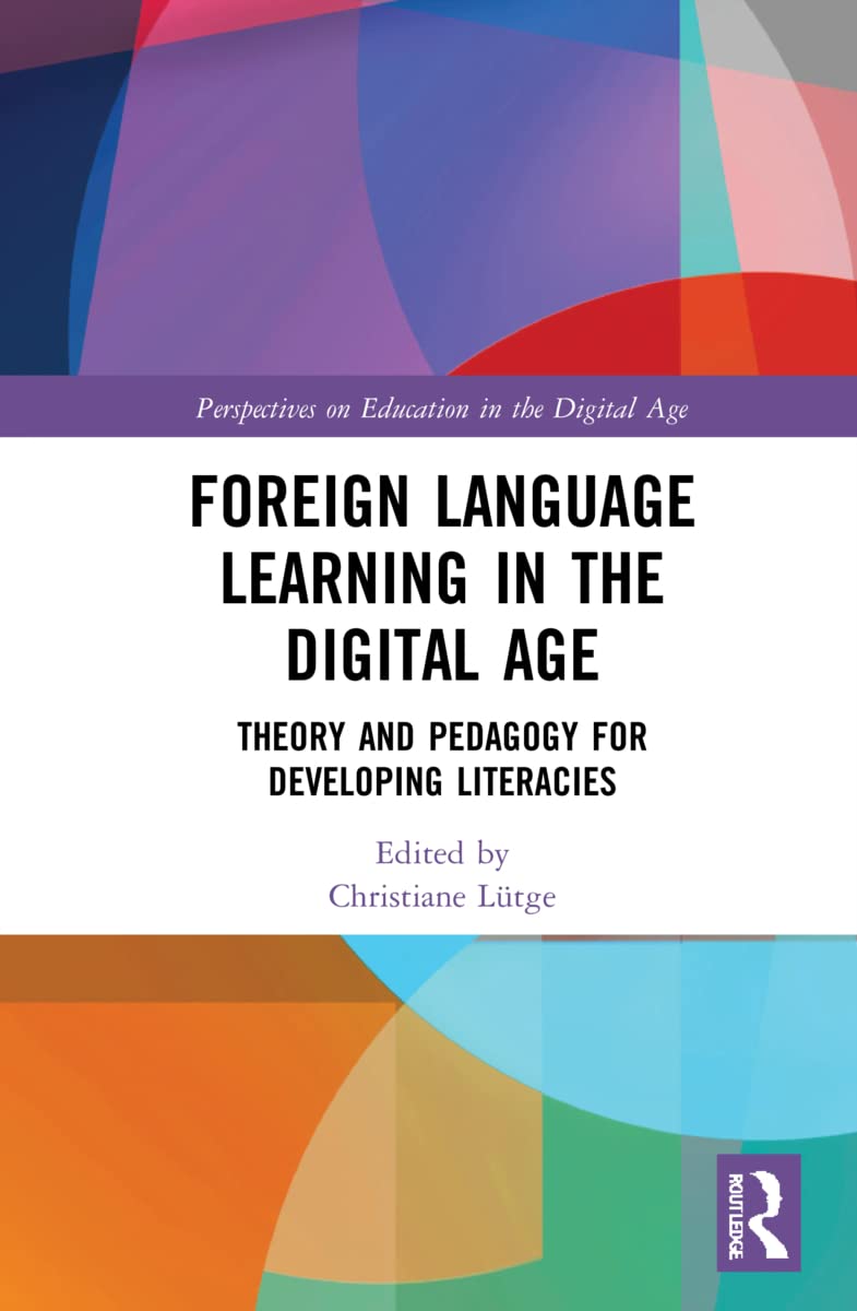 Foreign Language Learning in the Digital Age: Theory and Pedagogy for Developing Literacies (Perspectives on Education in the Digital Age)