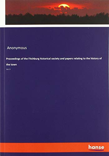 Proceedings of the Fitchburg historical society and papers relating to the history of the town: Vol. 9