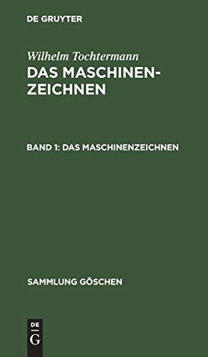 Das Maschinenzeichnen: Aus Das Maschinenzeichnen; Mit Einführung in Das Konstruieren (Sammlung Göschen, 589, Band 1)