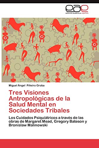 Tres Visiones Antropológicas de la Salud Mental en Sociedades Tribales: Los Cuidados Psiquiátricos a través de las obras de Margaret Mead, Gregory Bateson y Bronislaw Malinowski