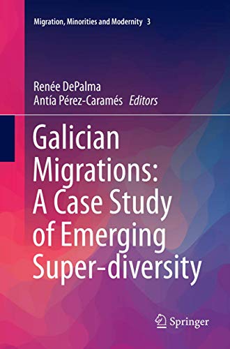 Galician Migrations: A Case Study of Emerging Super-diversity (Migration, Minorities and Modernity, Band 3)