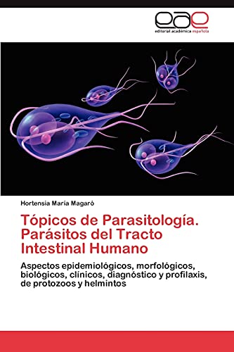 Tópicos de Parasitología. Parásitos del Tracto Intestinal Humano: Aspectos epidemiológicos, morfológicos, biológicos, clínicos, diagnóstico y profilaxis, de protozoos y helmintos
