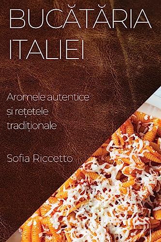 Buc¿t¿ria Italiei: Aromele autentice ¿i re¿etele tradi¿ionale