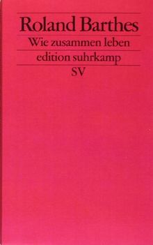 Wie zusammen leben: Simulationen einiger alltäglicher Räume im Roman. Vorlesung am Collège de France 1976-1977 (edition suhrkamp)