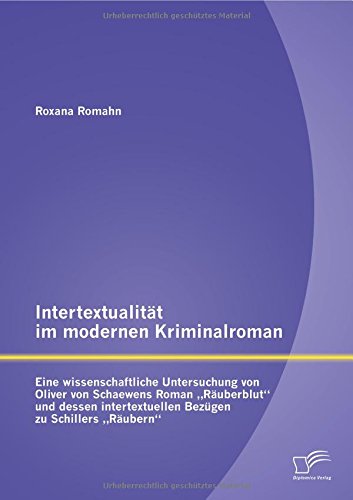 Intertextualität im modernen Kriminalroman: Eine wissenschaftliche Untersuchung von Oliver von Schaewens Roman Räuberblut und dessen intertextuellen Bezügen zu Schillers Räubern
