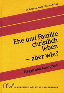 Ehe und Familie christlich leben - aber wie?: Fragen und Antworten