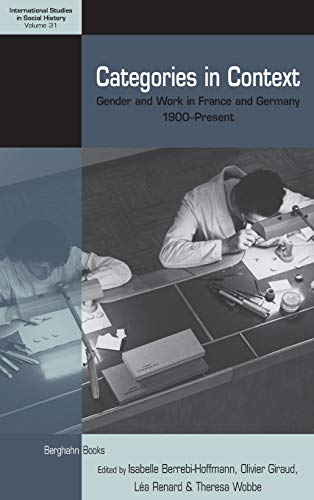 Categories in Context: Gender and Work in France and Germany, 1900-Present (International Studies in Social History, Band 31)