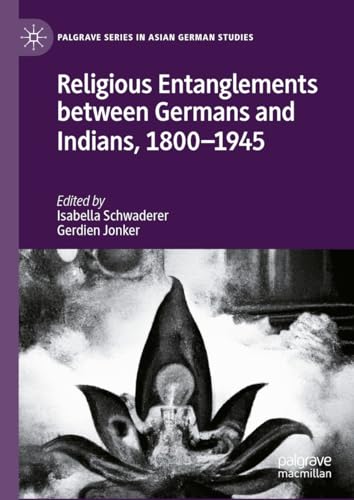 Religious Entanglements Between Germans and Indians, 1800–1945 (Palgrave Series in Asian German Studies)