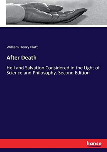 After Death: Hell and Salvation Considered in the Light of Science and Philosophy. Second Edition
