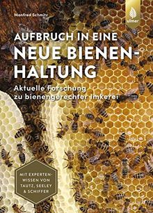 Aufbruch in eine neue Bienenhaltung: Aktuelle Forschung zu bienengerechter Imkerei. Mit Expertenwissen von Seeley, Tautz & Schiffer