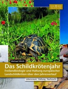 Das Schildkrötenjahr: Freilandbiologie und Haltung europäischer Landschildkröten über den Jahresverlauf