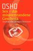 Sex - das missverstandene Geschenk: Sexualität, Liebe und höheres Bewusstsein