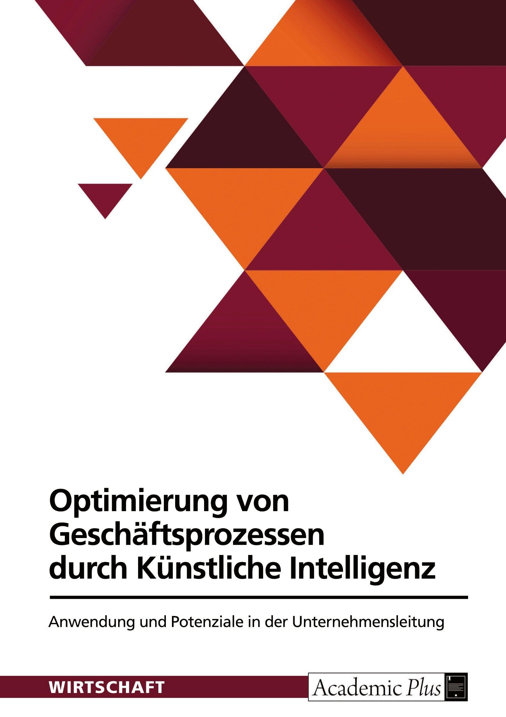 Optimierung von Geschäftsprozessen durch Künstliche Intelligenz: Anwendung und Potenziale in der Unternehmensleitung