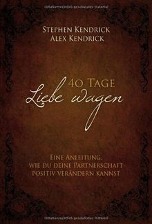 40 Tage Liebe wagen (Bekannt aus dem Film FIREPROOF): Eine Anleitung, wie du deine Partnerschaft positiv verändern kannst