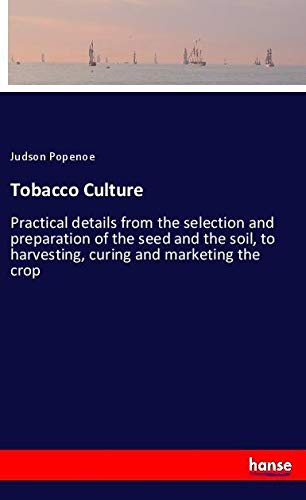 Tobacco Culture: Practical details from the selection and preparation of the seed and the soil, to harvesting, curing and marketing the crop