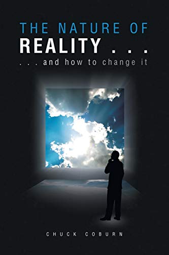 THE NATURE OF REALITY ...: ... and how to change it