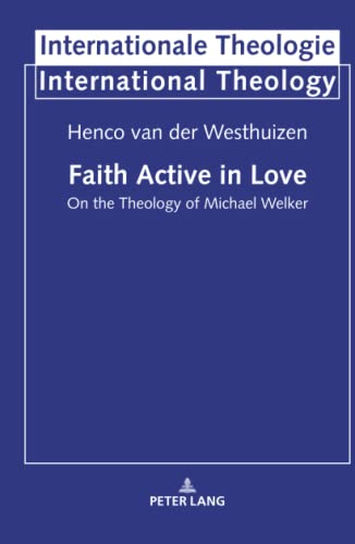Faith Active in Love: On the Theology of Michael Welker (Internationale Theologie / International Theology, Band 21)