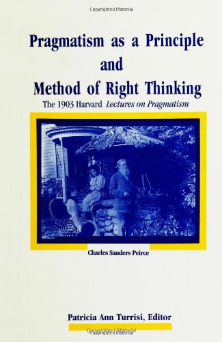Pragmatism as a Principle and Method of Right Thinking: The 1903 Harvard Lectures on Pragmatism