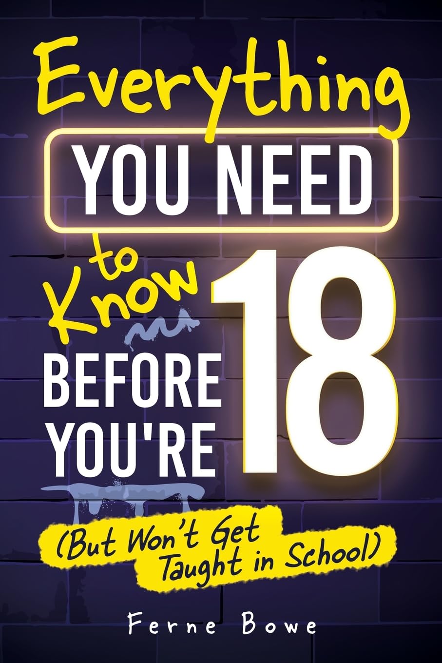 Everything You Need to Know Before You’re 18 (But Won’t Get Taught in School): 100+ Essential Life Skills for Self-Confidence, Happiness, and Success (Essential Life Skills for Teens, Band 12)