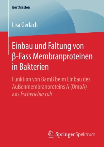 Einbau und Faltung von B-Fass Membranproteinen in Bakterien: Funktion von BamB beim Einbau des Außenmembranproteins A (OmpA) aus Escherichia coli (BestMasters)