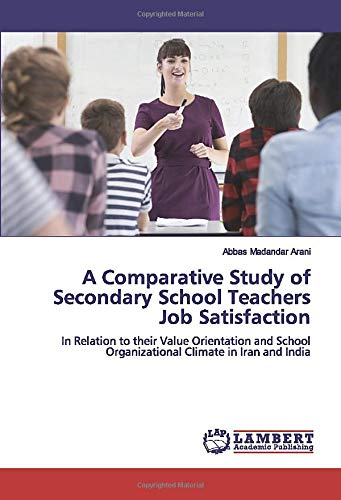 A Comparative Study of Secondary School Teachers Job Satisfaction: In Relation to their Value Orientation and School Organizational Climate in Iran and India