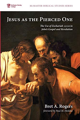 Jesus as the Pierced One: The Use of Zechariah 12:10 in John's Gospel and Revelation (McMaster Biblical Studies Series)