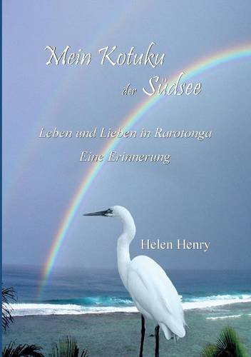Mein Kotuku der Südsee: Leben und lieben auf Rarotonga Eine Erinnerung