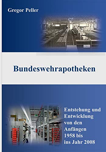 Bundeswehrapotheken: Entstehung und Entwicklung von den Anfängen 1958 bis ins Jahr 2008