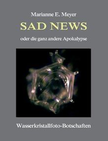 Sad News oder die ganz andere Apokalypse: Wasserkristall-Botschaften