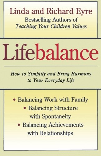 Lifebalance: How to simplify and bring harmony to your everyday life: Balancing Work with Family and Personal Needs (Priority Balance), Balancing ... Achievments with Relationships (Goal Balance)
