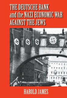 The Deutsche Bank and the Nazi Economic War against the Jews: The Expropriation of Jewish-Owned Property