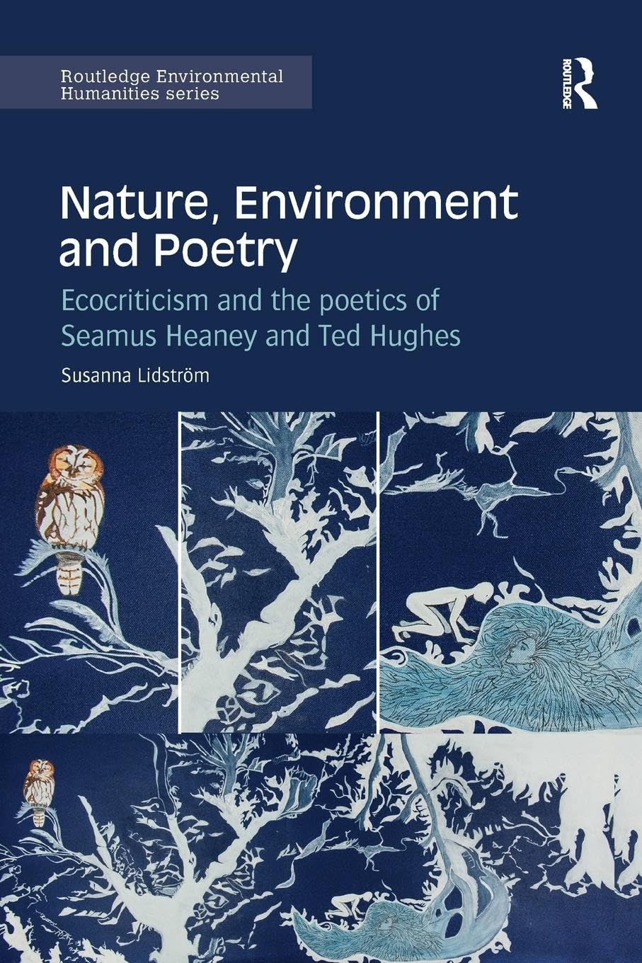 Susanna Lidström Nature, Environment And Poetry, Ecocriticism And The Poetics Of Seamus Heaney And Ted Hughes (Routledge Environmental Humanities)