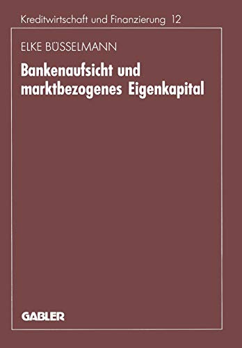 Bankenaufsicht und Marktbezogenes Eigenkapital (Schriftenreihe für Kreditwirtschaft und Finanzierung) (German Edition): Diss. (Schriftenreihe für Kreditwirtschaft und Finanzierung, 12, Band 12)