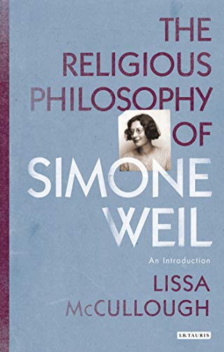 Lissa McCullough The Religious Philosophy Of Simone Weil, An Introduction (Library Of Modern Religion)