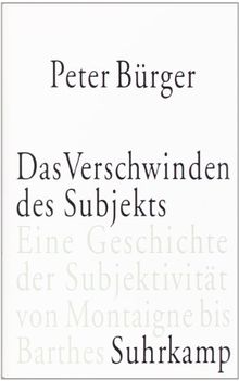 Das Verschwinden des Subjekts: Eine Geschichte der Subjektivität von Montaigne bis Barthes