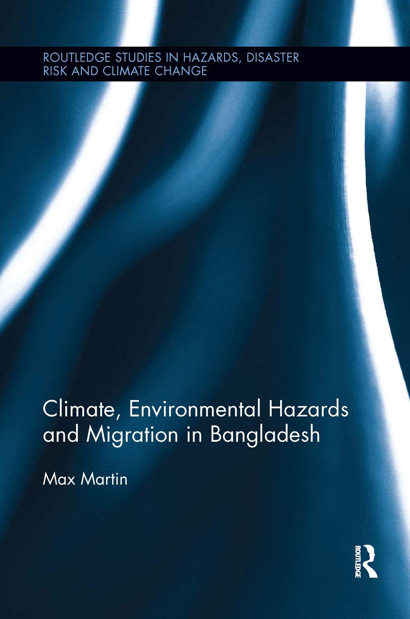 Climate, Environmental Hazards and Migration in Bangladesh (Routledge Studies in Hazards, Disaster Risk and Climate Chan)