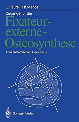Zugänge für die Fixateur-externe-Osteosynthese: Atlas anatomischer Querschnitte