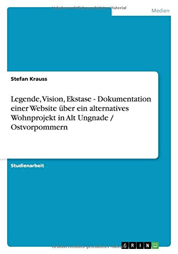 Legende, Vision, Ekstase - Dokumentation einer Website über ein alternatives Wohnprojekt in Alt Ungnade / Ostvorpommern