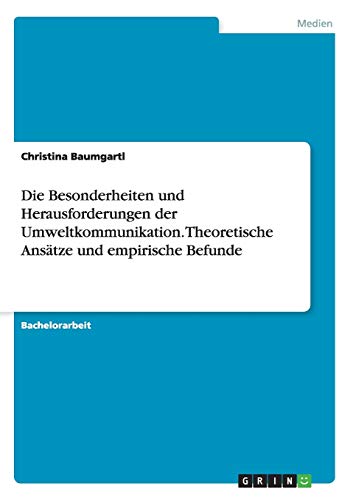 Die Besonderheiten und Herausforderungen der Umweltkommunikation. Theoretische Ansätze und empirische Befunde